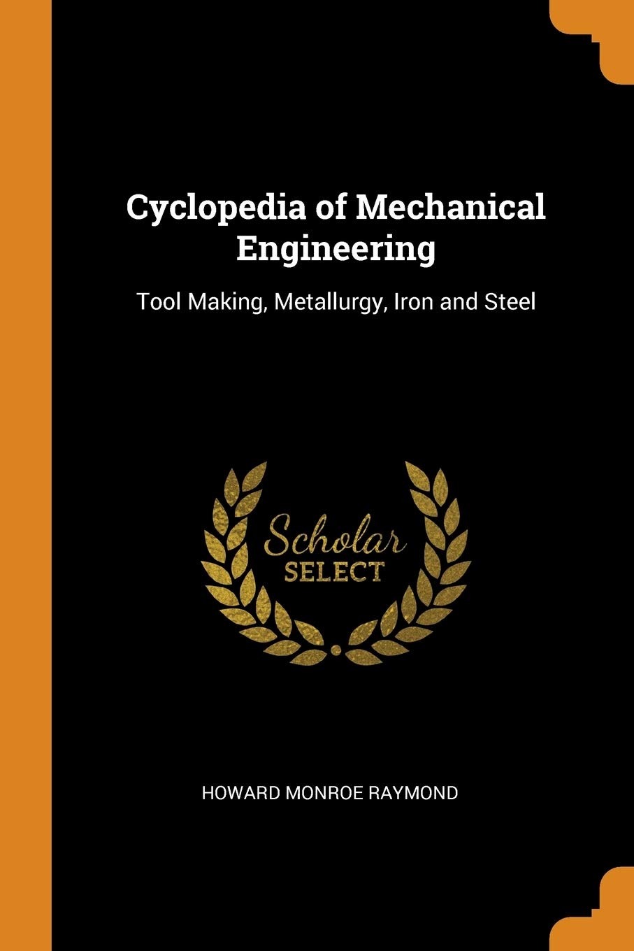 Cyclopedia of Mechanical Engineering: Tool Making, Metallurgy, Iron and Steel