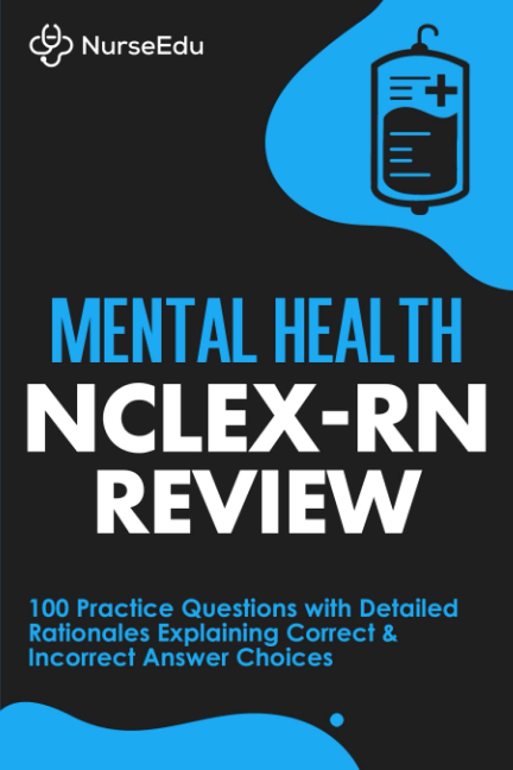 Mental Health NCLEX-RN Review: 100 Practice Questions with Detailed Rationales Explaining Correct & Incorrect Answer Choices