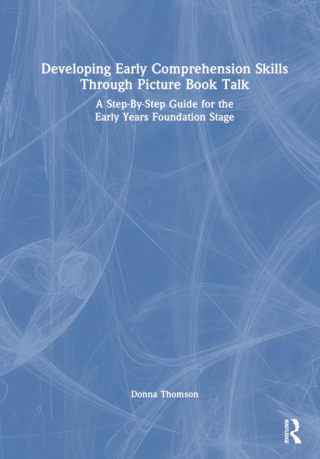 Developing Early Comprehension Skills Through Picture Book Talk: A Step-By-Step Guide for the Early Years Foundation Stage