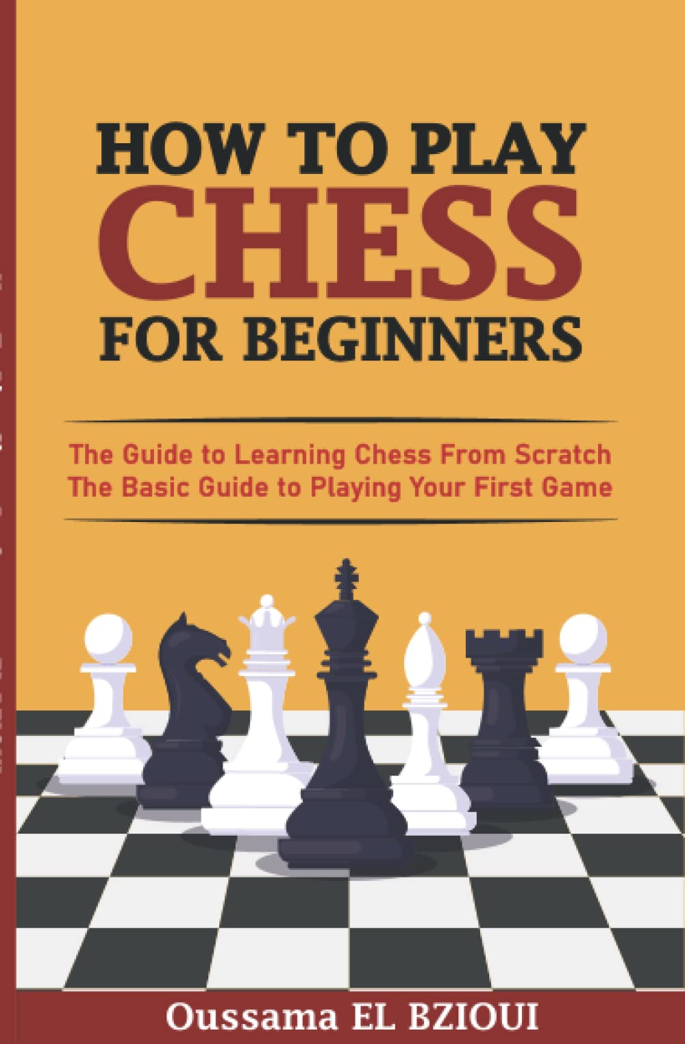 How To Play Chess For Beginners: The Guide to Learning Chess From Scratch - The Basic Guide to Playing Your First Game - With Puzzles to Practice