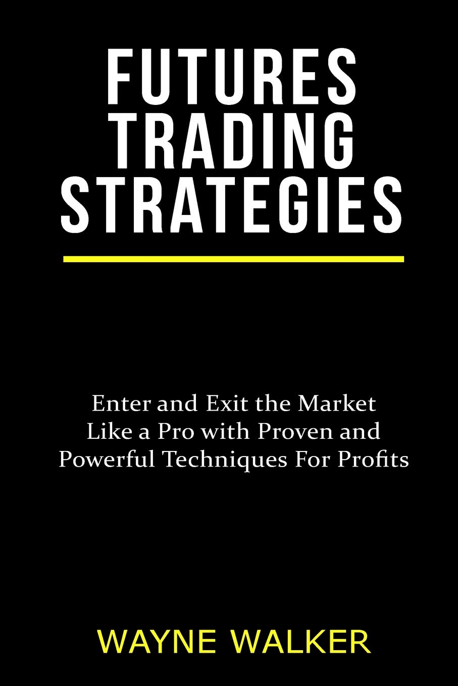 Futures Trading Strategies: Enter and Exit the Market Like a Pro with Proven a