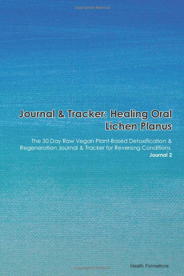 Journal & Tracker: Healing Oral Lichen Planus: The 30 Day Raw Vegan Plant-Based Detoxification & Regeneration Journal & Tracker for Reversing Conditions. Journal 2