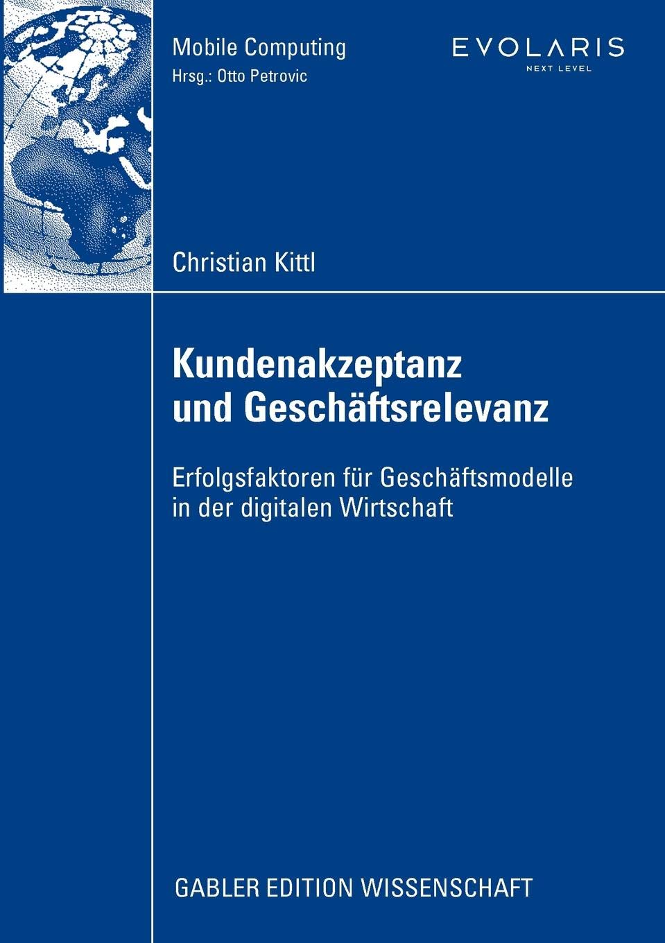 Kundenakzeptanz und Geschäftsrelevanz: Erfolgsfaktoren für Geschäftsmodelle in der digitalen Wirtschaft (Mobile Computing) (German Edition)