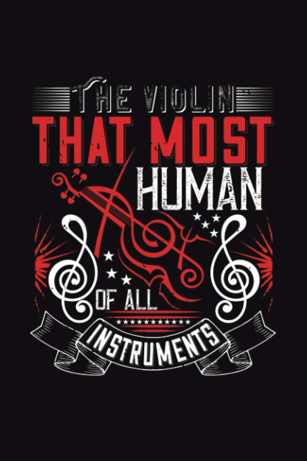 The Violin - That Most Human Of All Instruments: Lined Notebook, Diary, Track, Log & Journal - Violin Gift Ideas