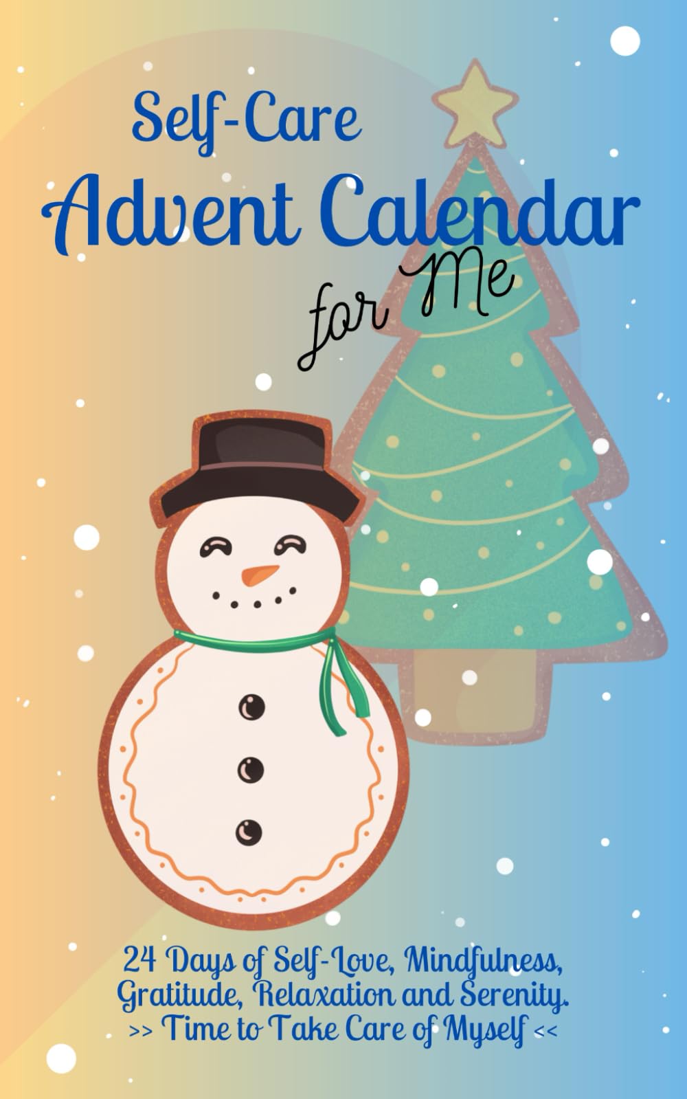 Self-Care Advent Calendar for Me: 24 Days of Self-Love, Mindfulness, Gratitude, Relaxation and Serenity Time to Take Care of Myself