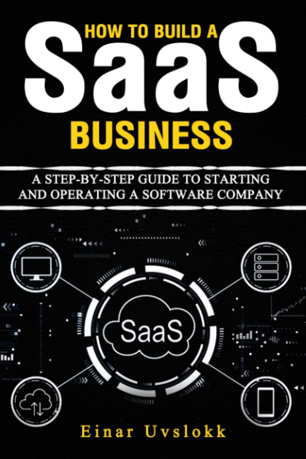 How to build a SaaS business: A Step-By-Step Guide to Starting and Operating a Software Company