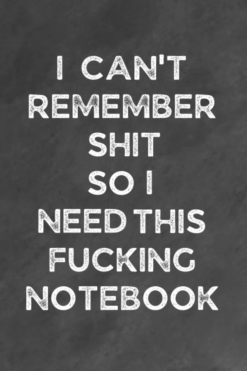 I Can’t Remember Shit So I Need This Fucking Notebook: A Notebook To Write Down Birthdays Dates-Passwords-Meetings Dates-Exams Dates-Plans-Delicious ... Blank Lined Journal, 6x9 inch, 120 Pages