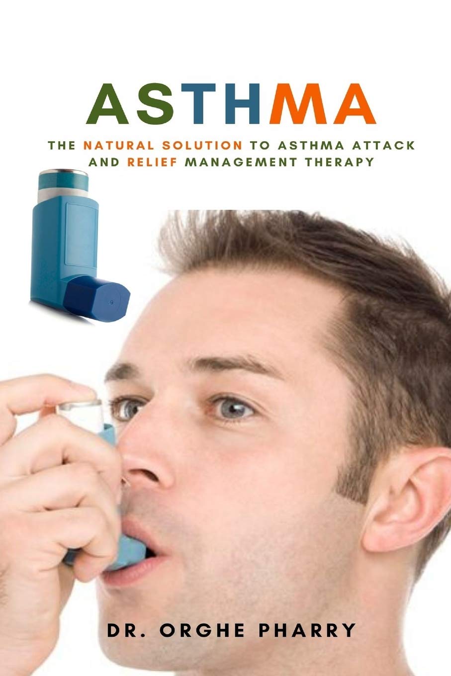 Asthma: The Natural Solution to Asthma Attack and Relief M