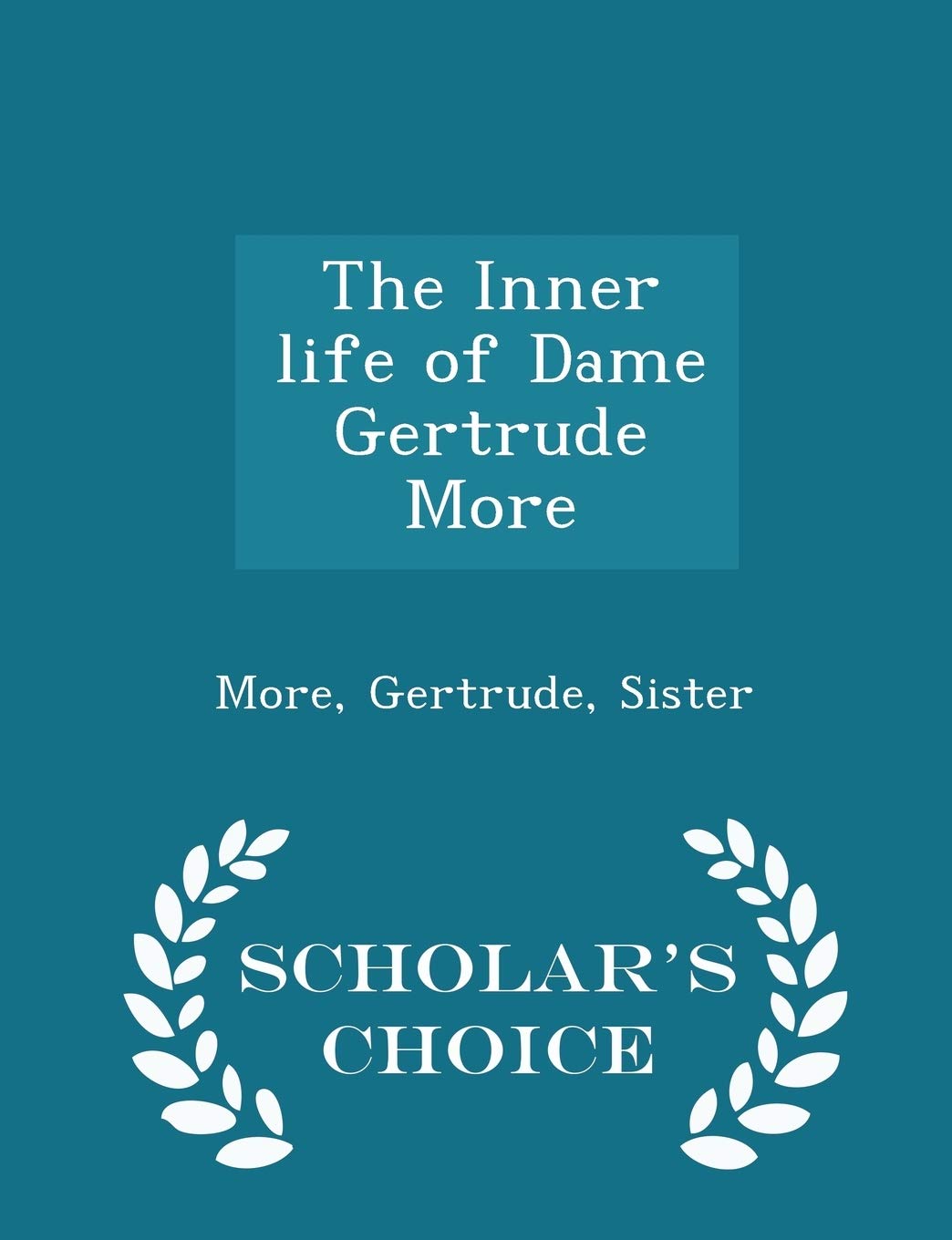 The Inner Life of Dame Gertrude More - Scholar's Choice Edition