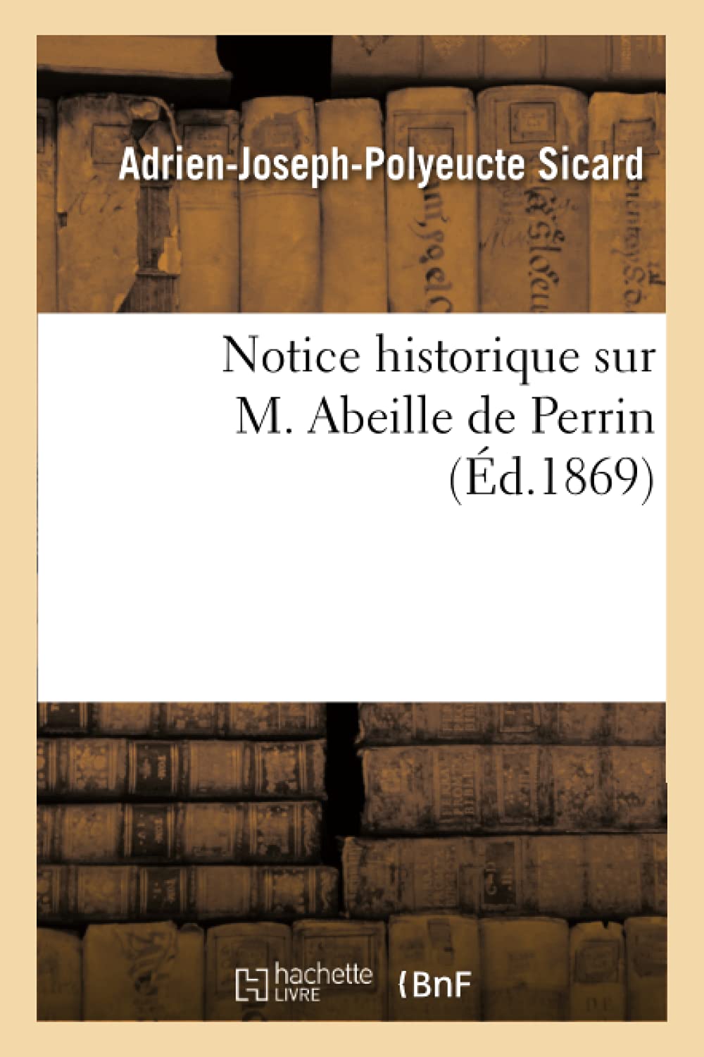 Notice Historique Sur M. Abeille de Perrin, l'Un Des Membres Fondateurs de la Société d'Horticulture: de Marseille Et Son Premier Président