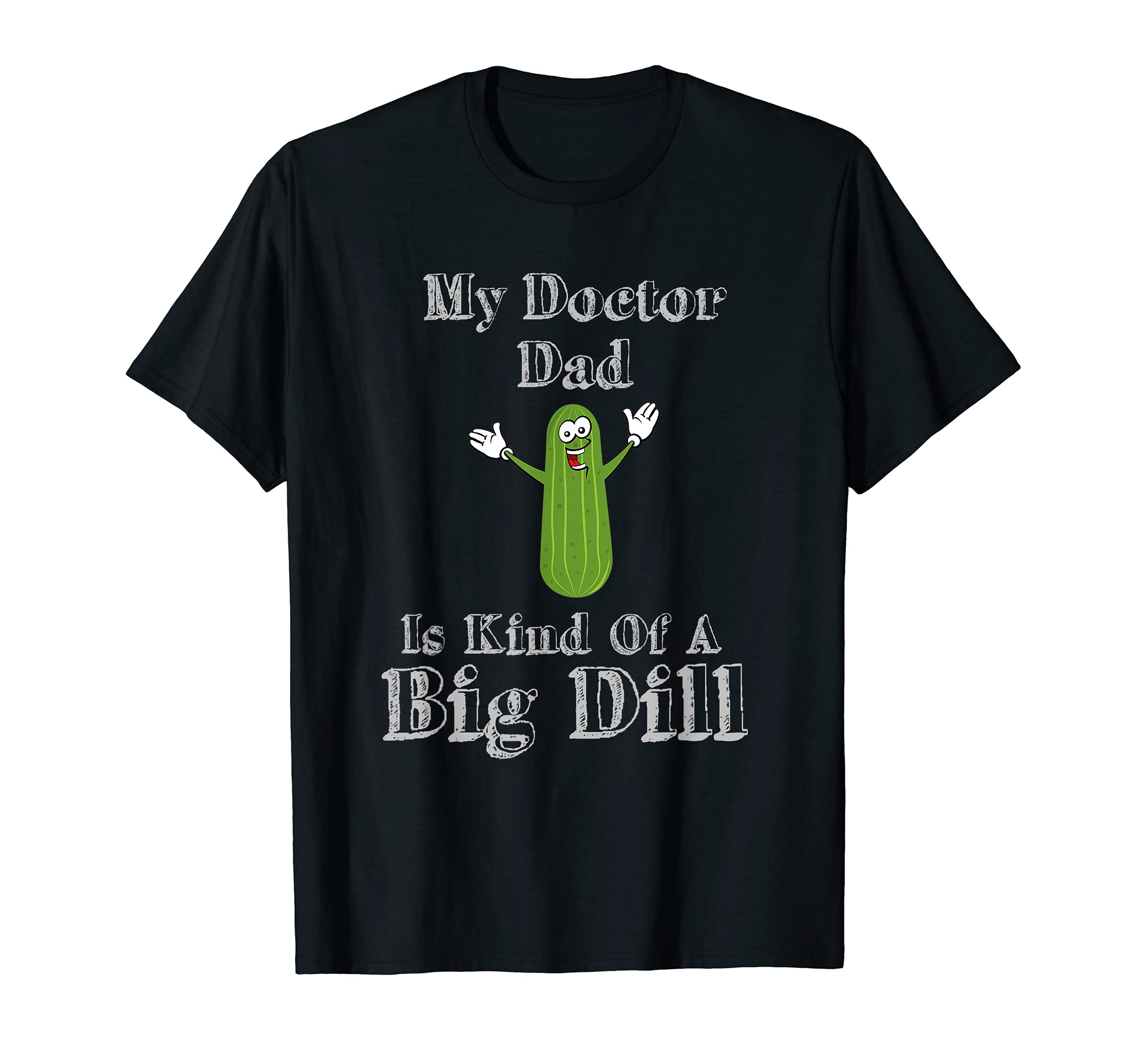 Funny My Doctor Dad Is Kind Of A Big Dill Pickles T Shirt T-Shirt