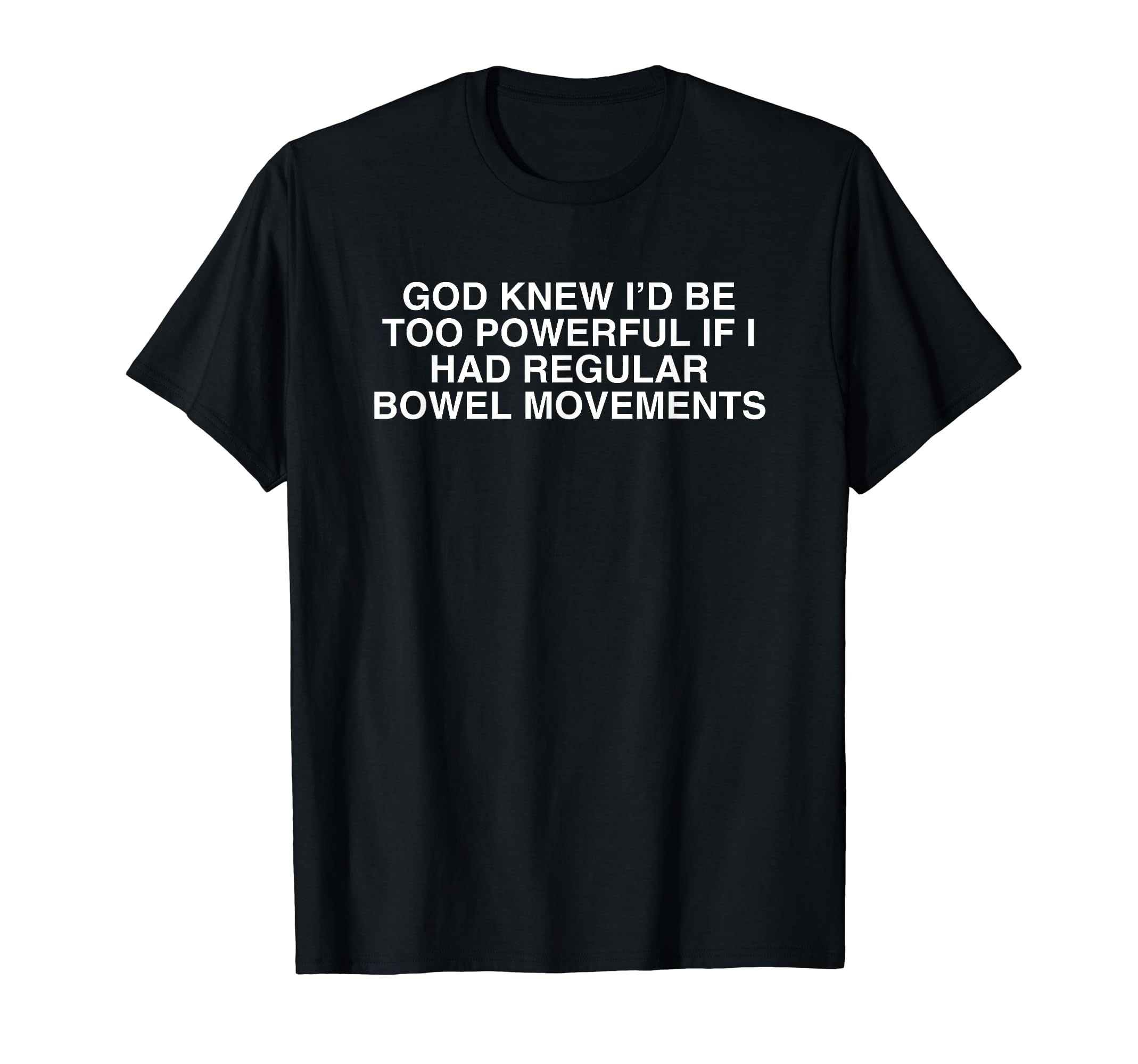 Too Powerful If I Had Regular Bowel MovementsGod Knew I'd Be Too Powerful If I Had Regular Bowel Movement T-Shirt