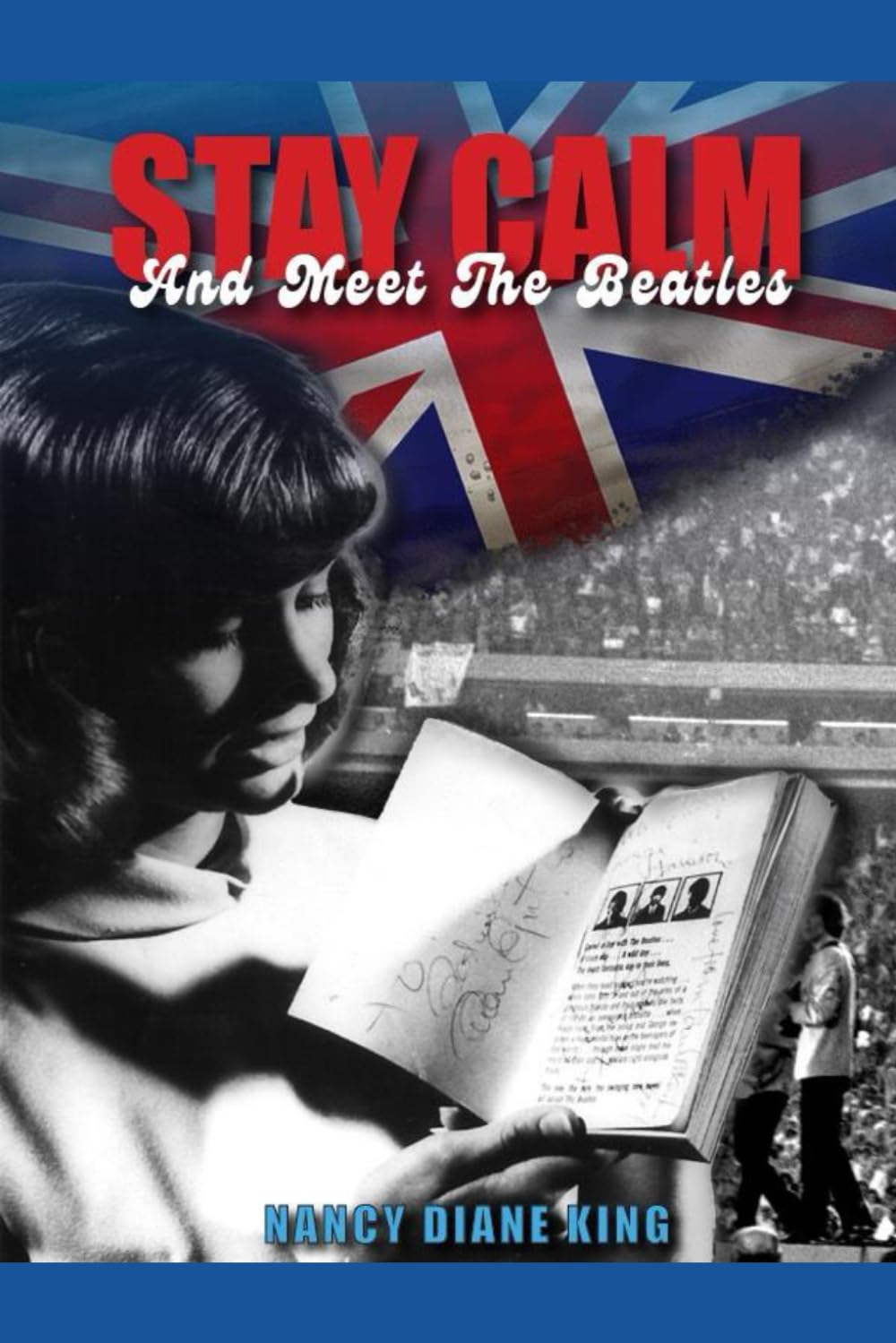 STAY CALM AND MEET THE BEATLES: The adventures of a plucky teen who met the Fab Four and many more during The British Invasion