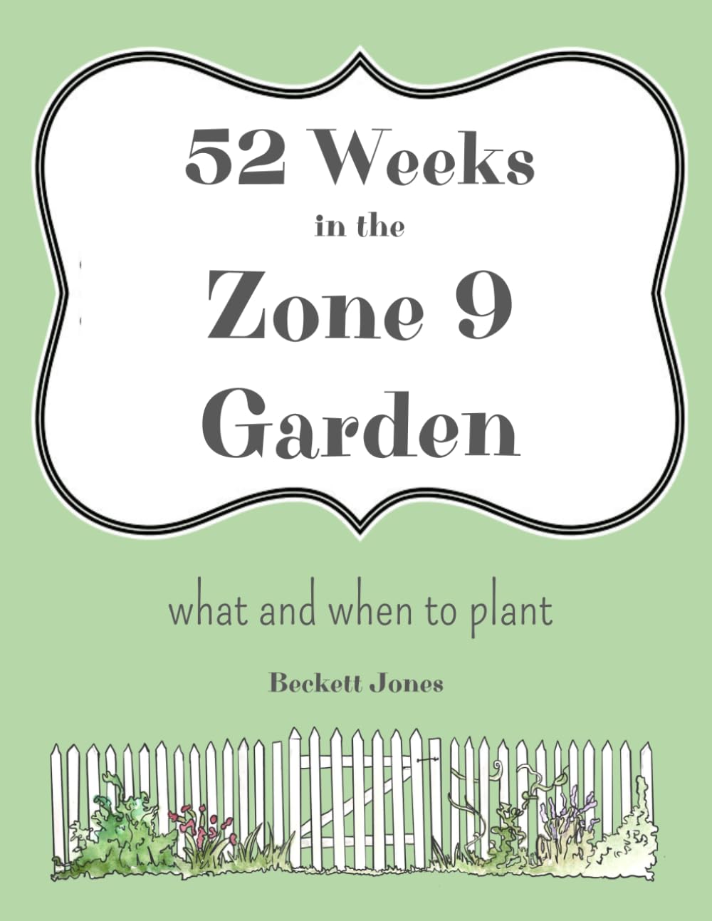 52 Weeks in the Zone 9 Garden: What and When to Plant