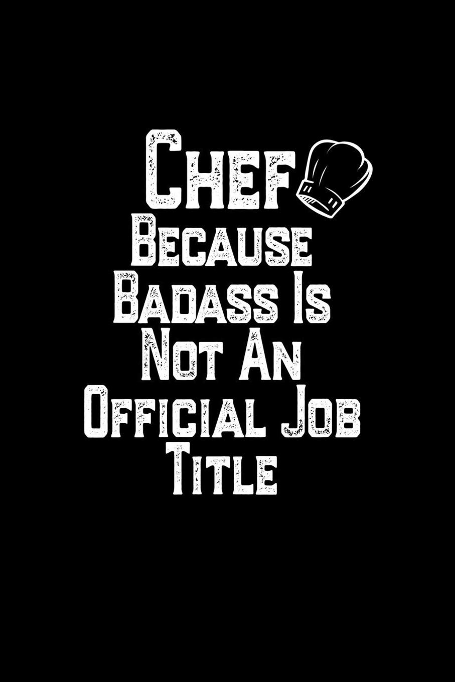 Chef Because Badass Is Not An Official Job Title: Baking Notebook Gift for Chef, Funny Novelty Chef Gift ,Baker Gift , Baking journal, Hobbies Notebook Gift, Lined Notebook, Journal