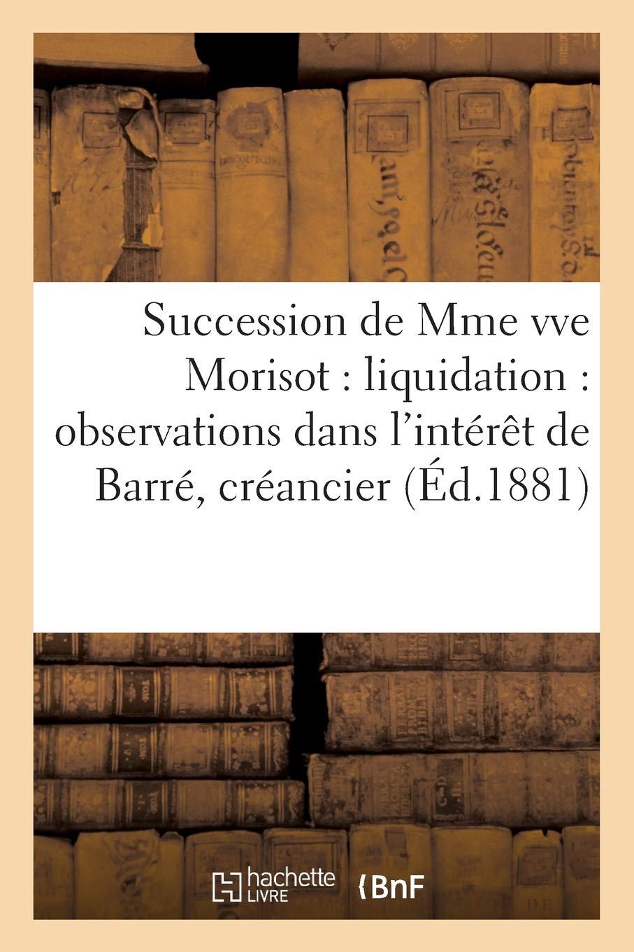 Succession de Mme Vve Morisot: Liquidation: Observations Dans l'Intérêt de Barré, Créancier: Hypothécaire d'Un Des Héritiers: Cour d'Appel de Paris, Troisième Chambre: Avocat, Me Ferdeuil