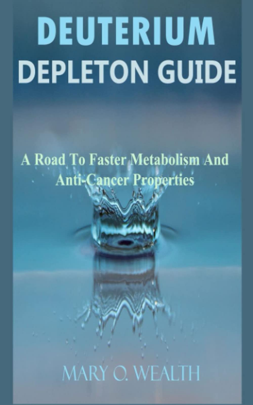 Deuterium Depletion Guide: A Road to Faster Metabolism and Anti-Cancer Properties Paperback – 29 March 2022