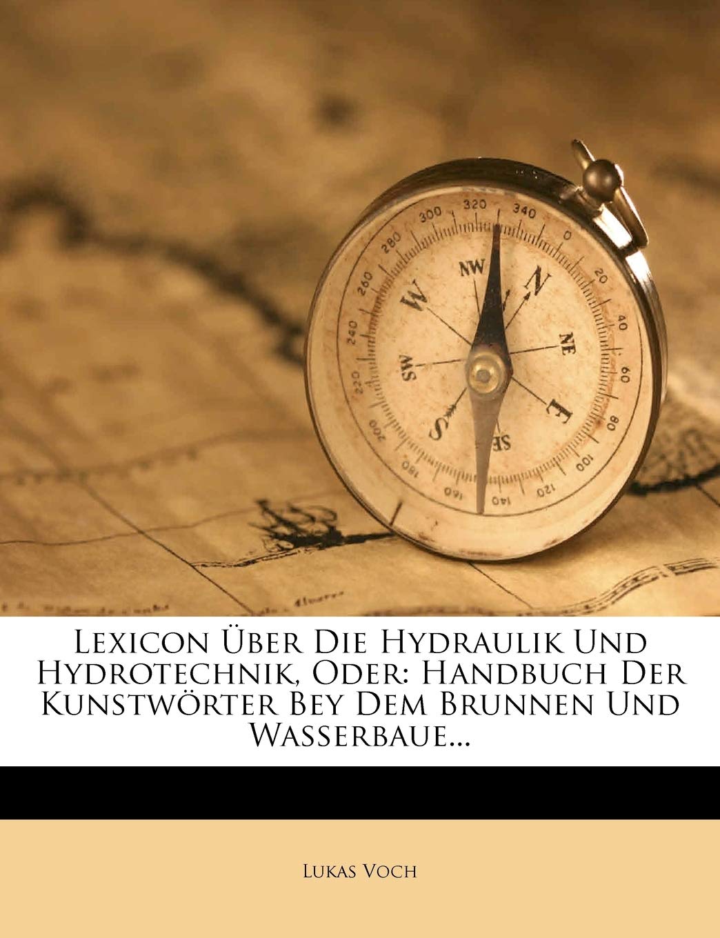 Lexicon Uber Die Hydraulik Und Hydrotechnik, Oder: Handbuch Der Kunstworter Bey Dem Brunnen Und Wasserbaue...