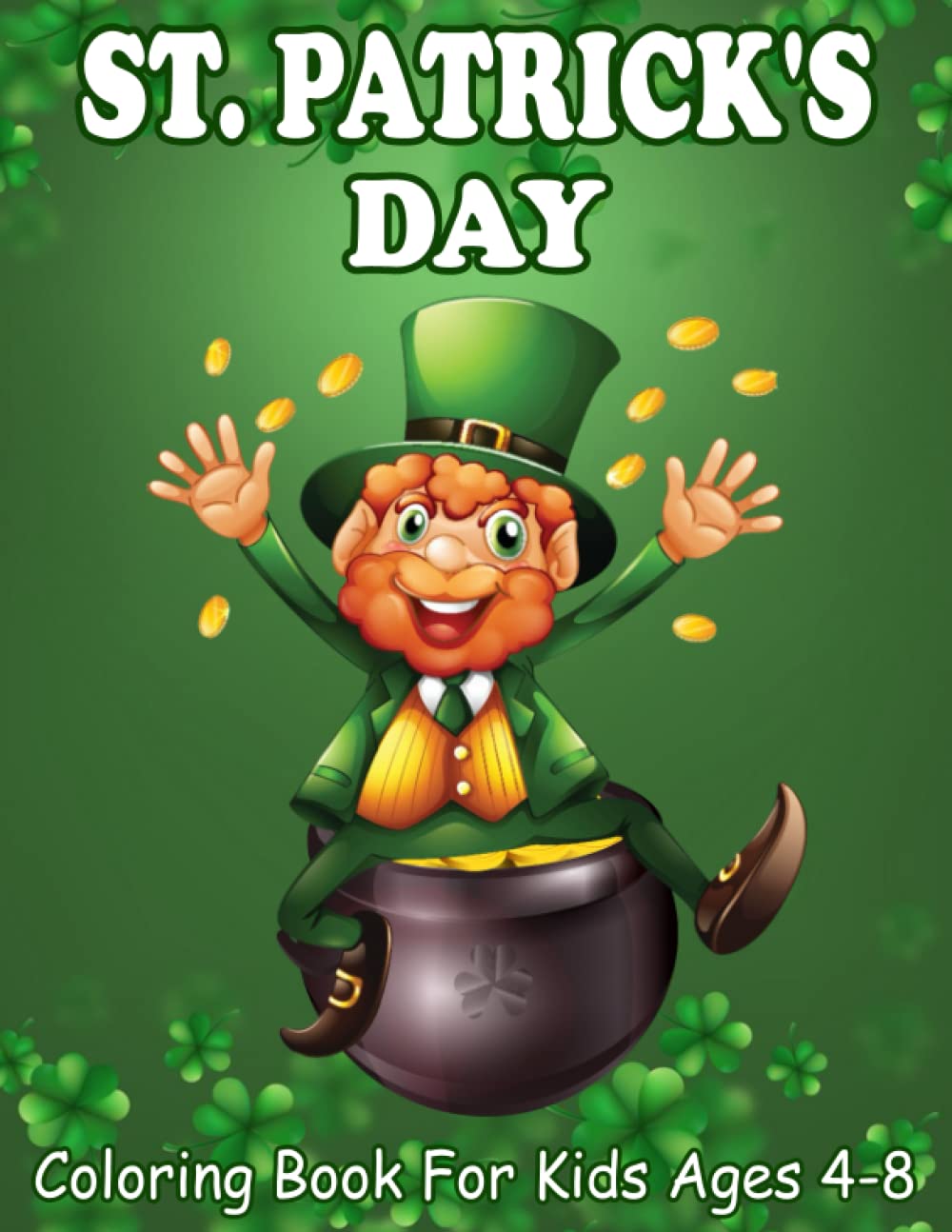 St. Patrick's Day Coloring Book For Kids Ages 4-8: Great Gift For St.Patrick's Day Coloring Book, Guessing Game and Coloring for Little Boys And ... Simple Leprechauns, Rainbows and More!