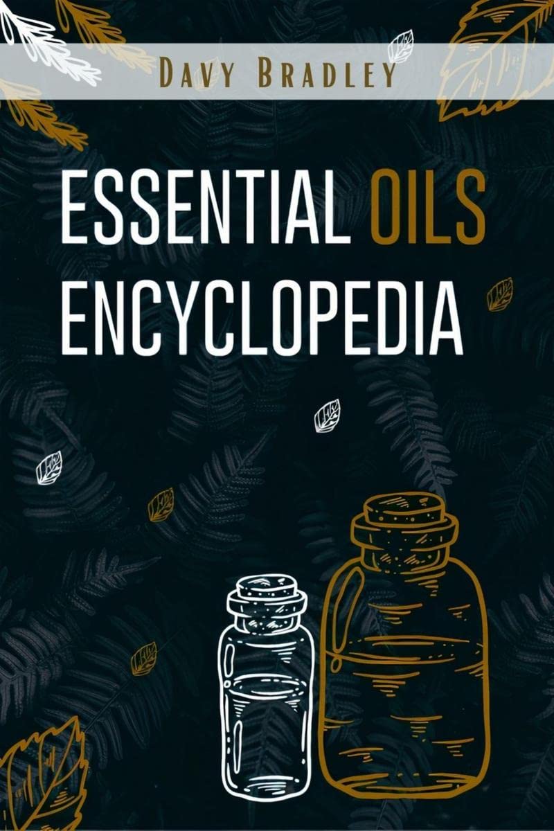 Essential Oils Encyclopedia: An A-Z Guide to Essential Oils for Health and Healing (2022 Natural Remedies for Beginners)