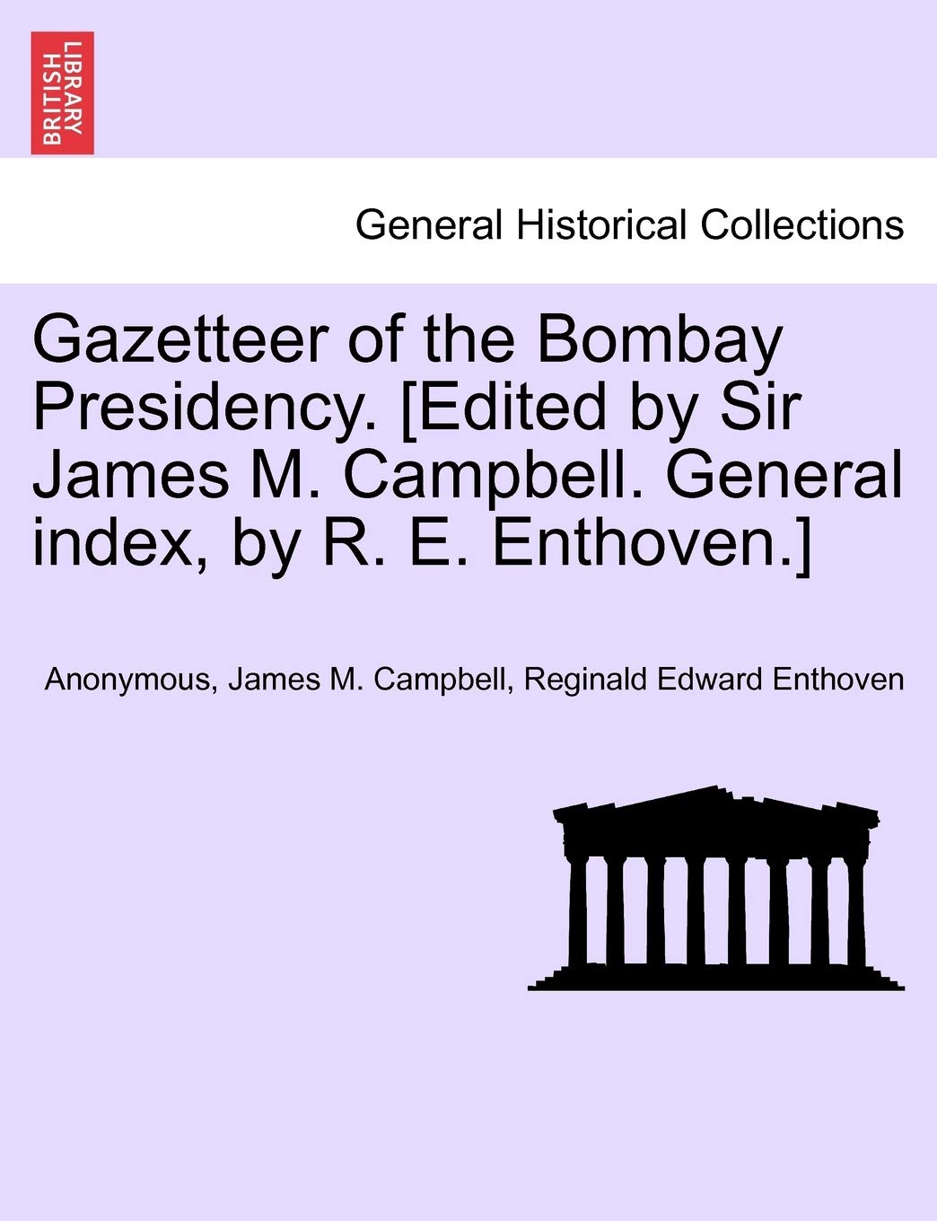 Gazetteer of the Bombay Presidency. [Edited by Sir James M. Campbell. General Index, by R. E. Enthoven.] Volume XXIV