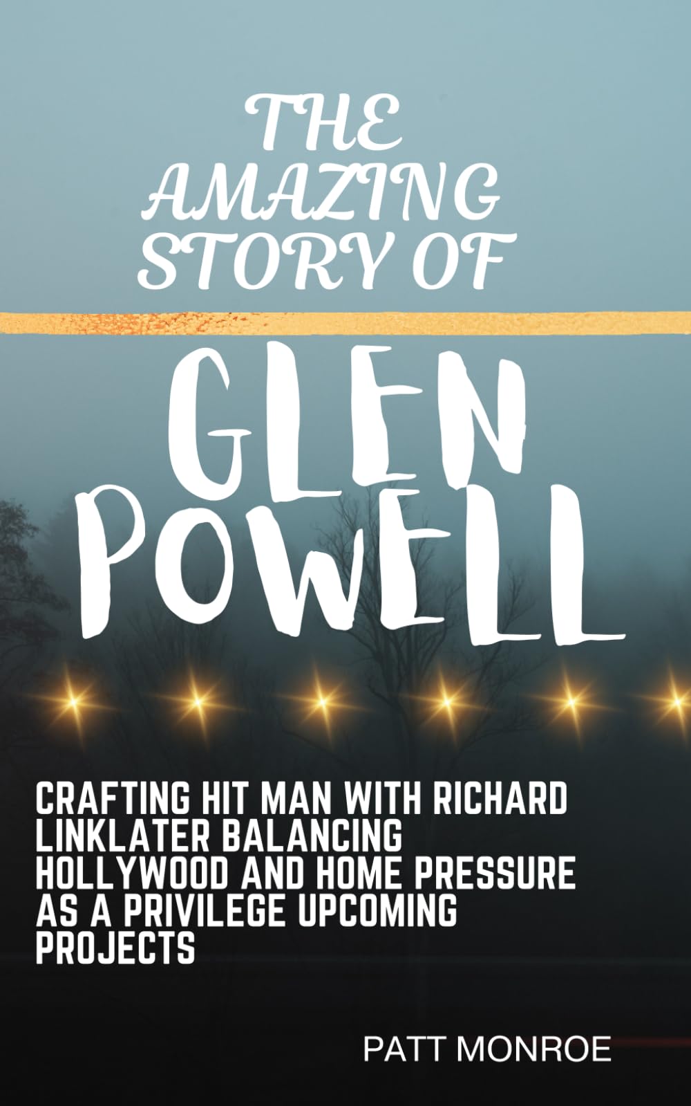 The Amazing Story of Glen Powell: Crafting Hit Man with Richard Linklater Balancing Hollywood and Home Pressure as a Privilege Upcoming Projects