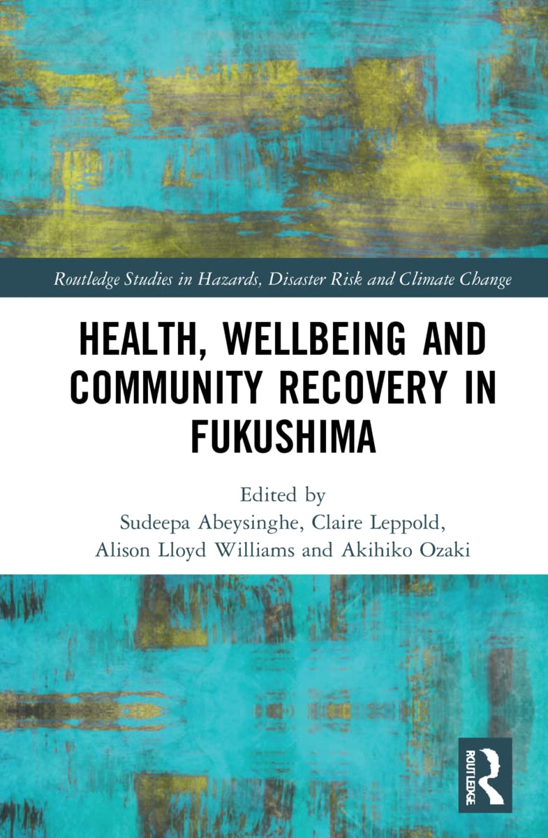 Health, Wellbeing and Community Recovery in Fukushima (Routledge Studies in Hazards, Disaster Risk and Climate Change)