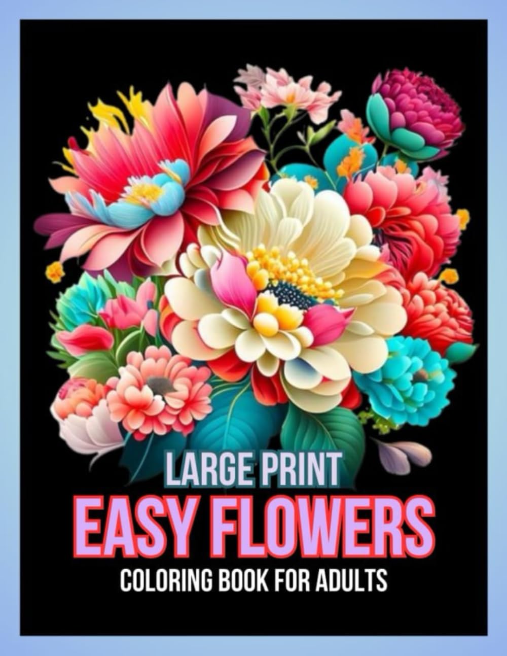 Large Print Easy Flowers Coloring Book For Adults: Fun And Easy Beautiful Flowers Designs Coloring Book For Adults