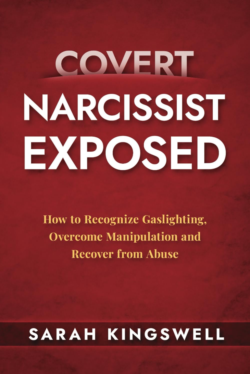 Covert Narcissist Exposed: How to Recognize Gaslighting, Overcome Manipulation and Recover from Abuse