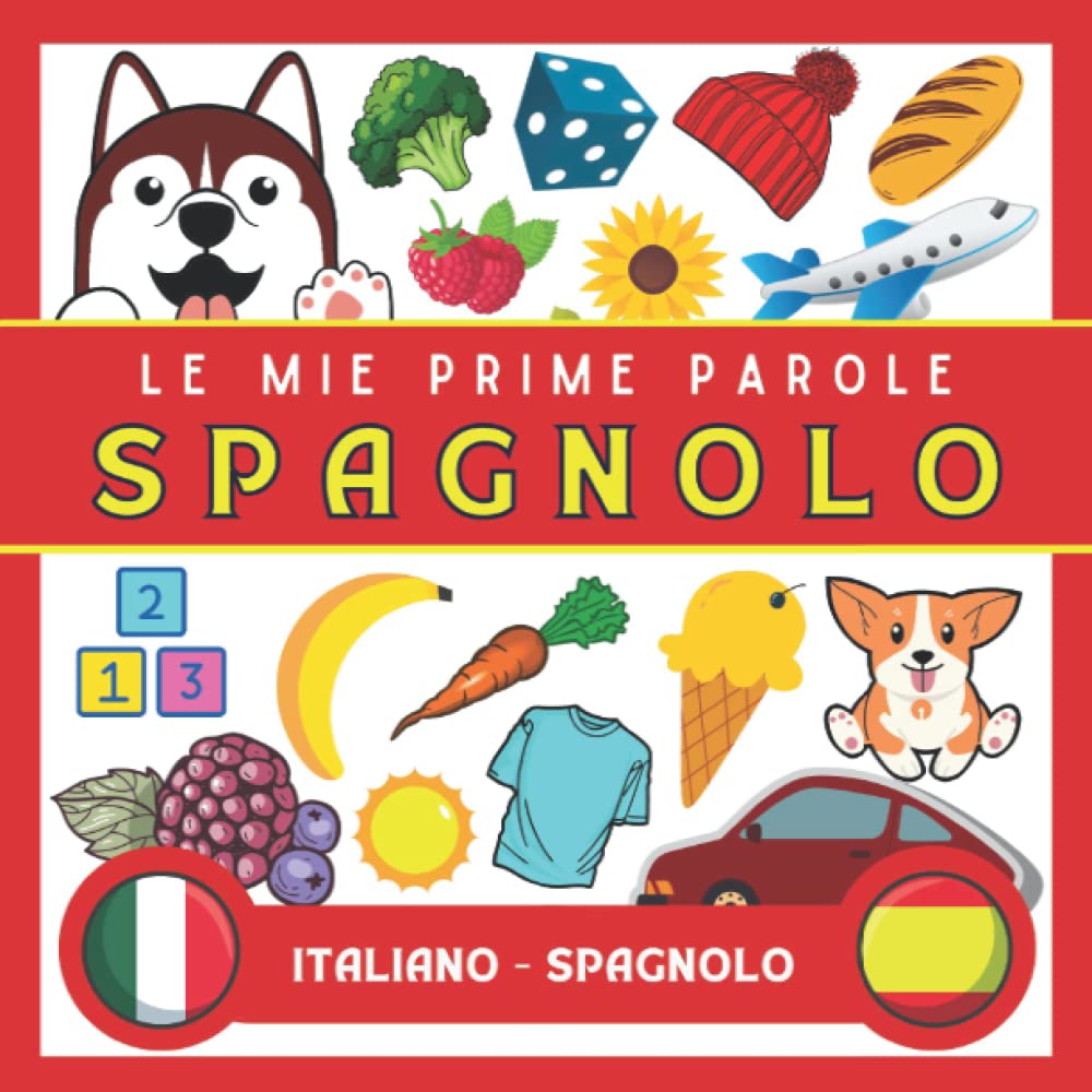 Le mie prime parole in Spagnolo: libri per imparare il Spagnolo per bambini e adulti, Spagnolo per bambini, Spagnolo per principianti, dizionario illustrato Spagnolo, il Spagnolo per gli italiani