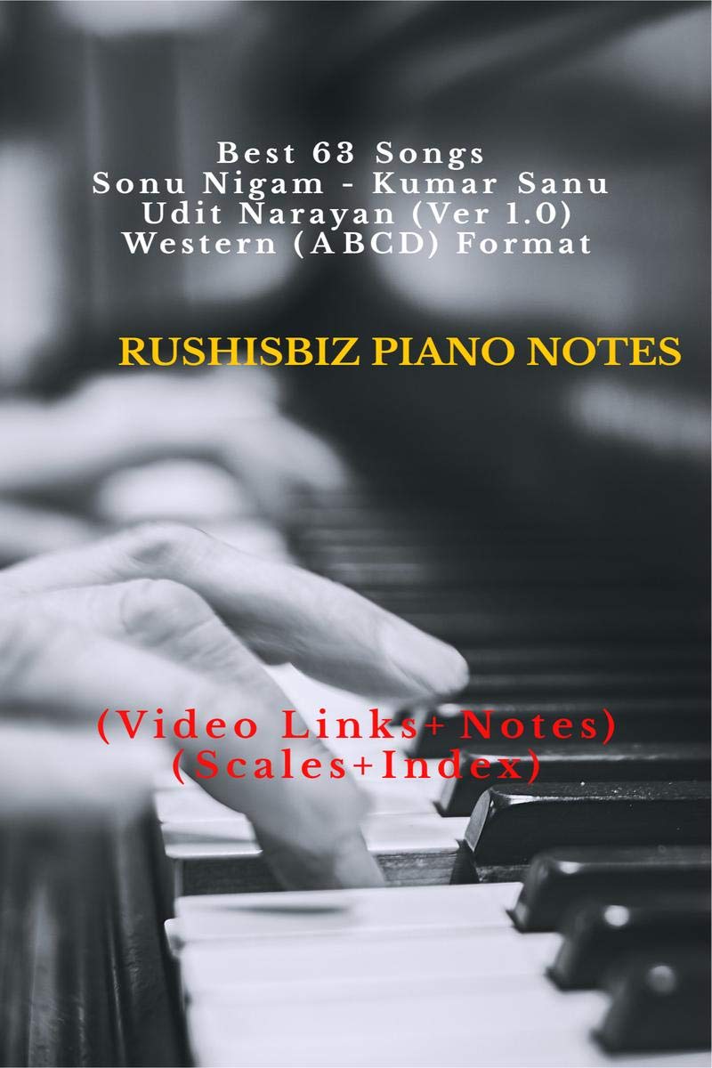 Best 63 Songs - Sonu Nigam - Kumar Sanu - Udit Narayan (Ver 1.0) - Western (ABCD) Format : RUSHISBIZ PIANO NOTES - (Video Links+Notes+Scales+Index) - SMALL SIZE (5X8 BOOK) Paperback – 19 May 2020