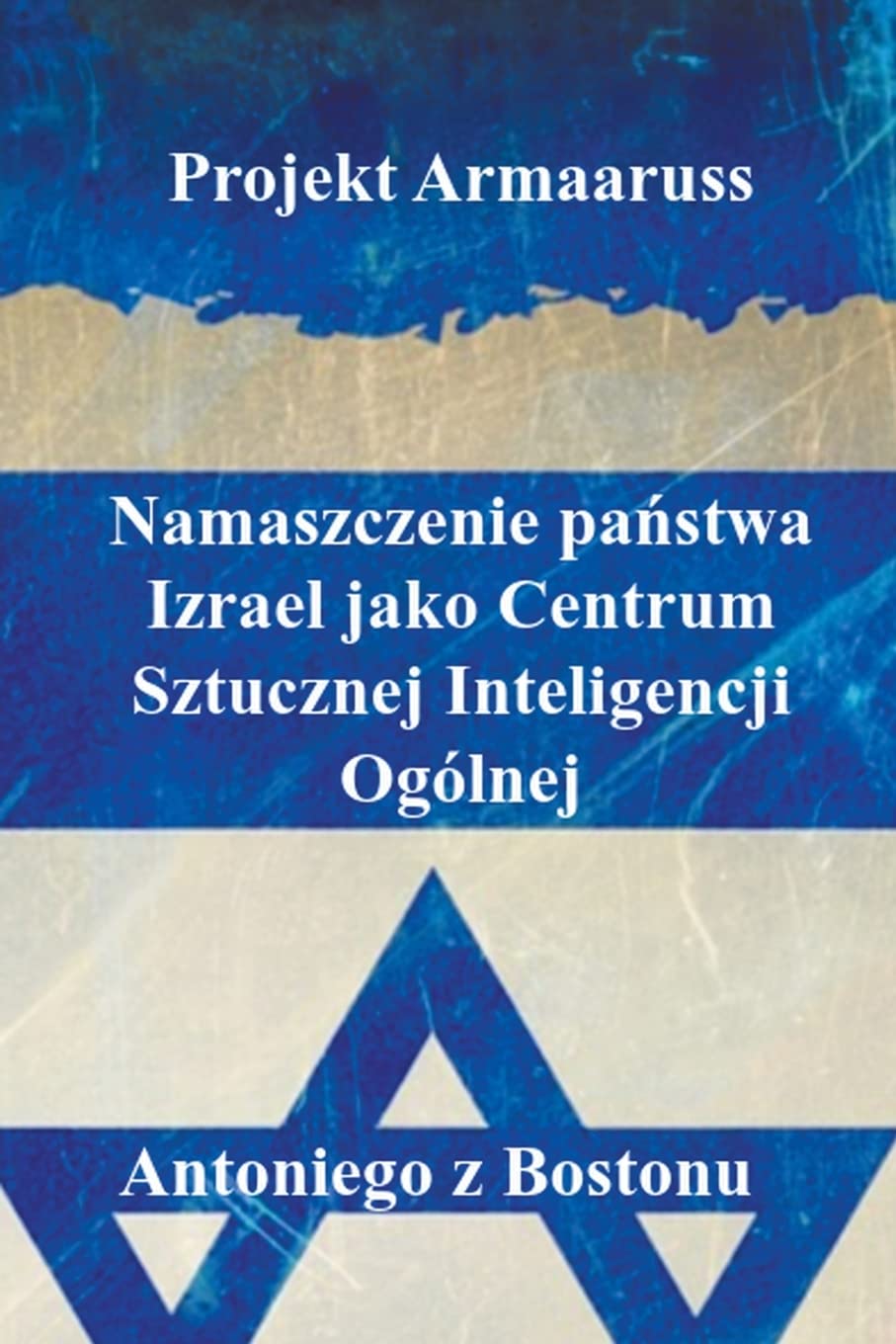 Projekt Armaaruss: Namaszczenie państwa Izrael jako Centrum Sztucznej Inteligencji Ogólnej (Polish Edition)