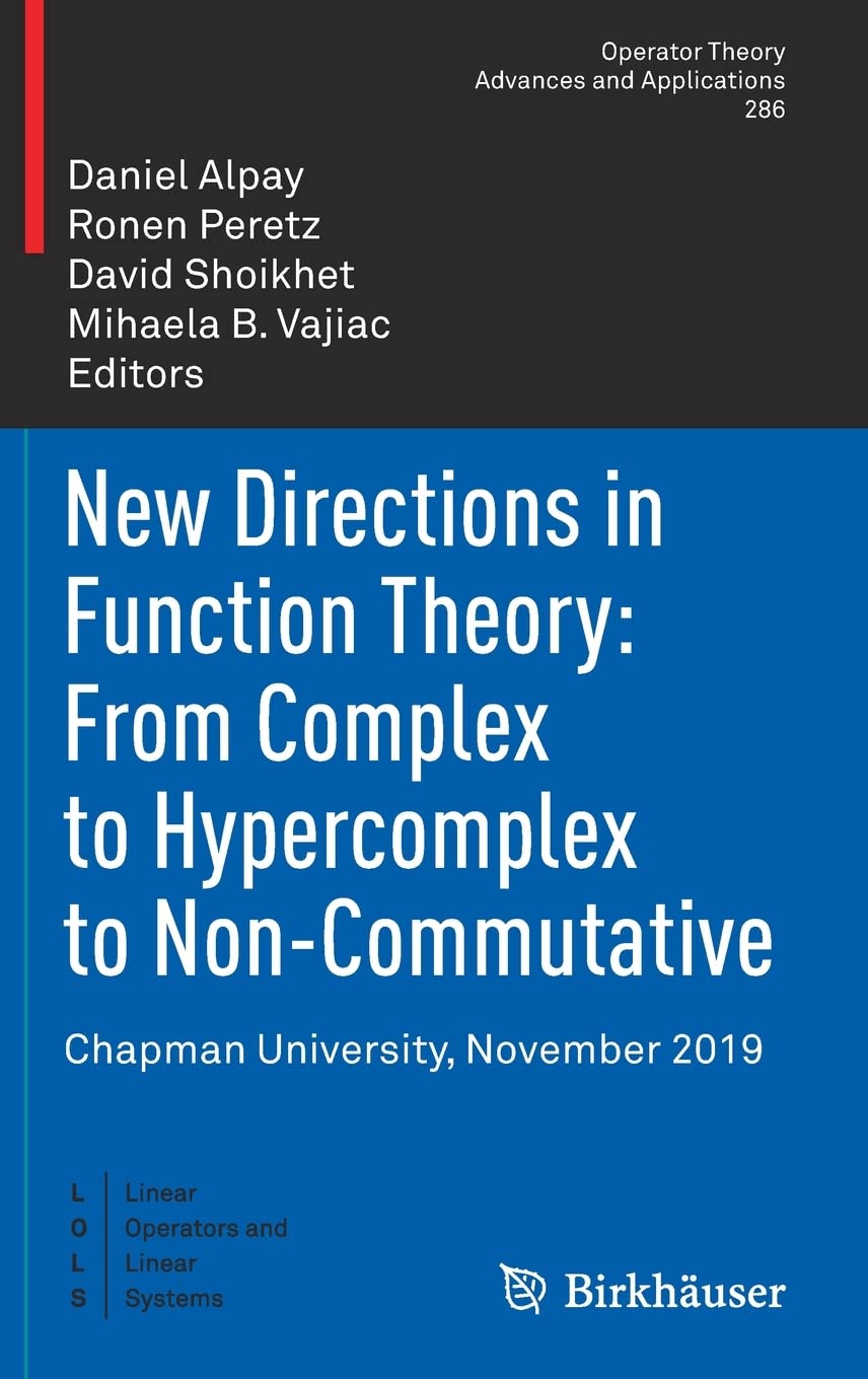 New Directions in Function Theory: From Complex to Hypercomplex to Non-Commutative: Chapman University, November 2019