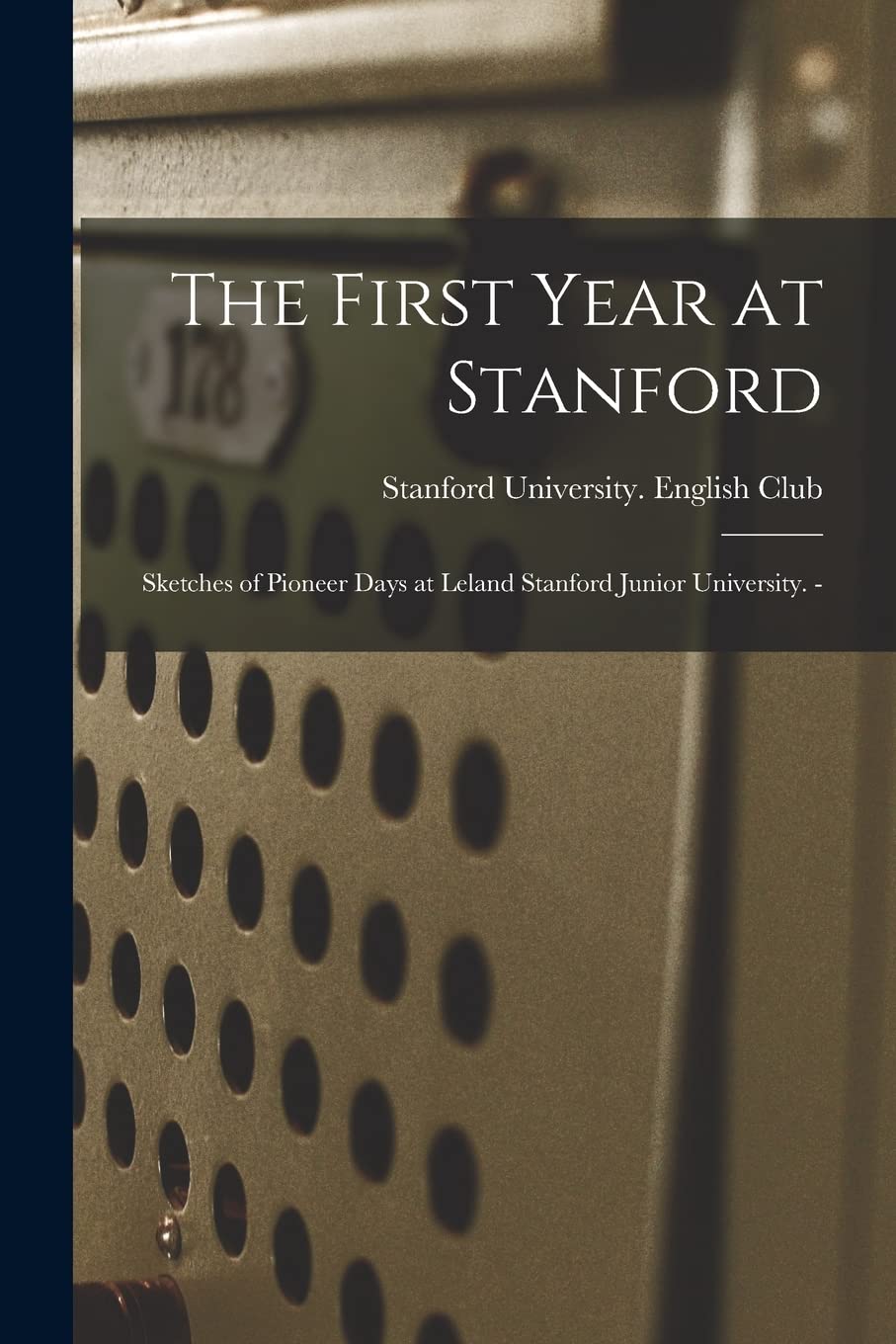 Stanford University English ClubThe First Year at Stanford: Sketches of Pioneer Days at Leland Stanford Junior University. -