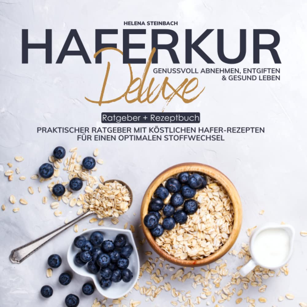 Haferkur Deluxe - genussvoll abnehmen, entgiften und gesund leben: Praktischer Ratgeber mit köstlichen Hafer-Rezepten für einen optimalen Stoffwechsel (German Edition)