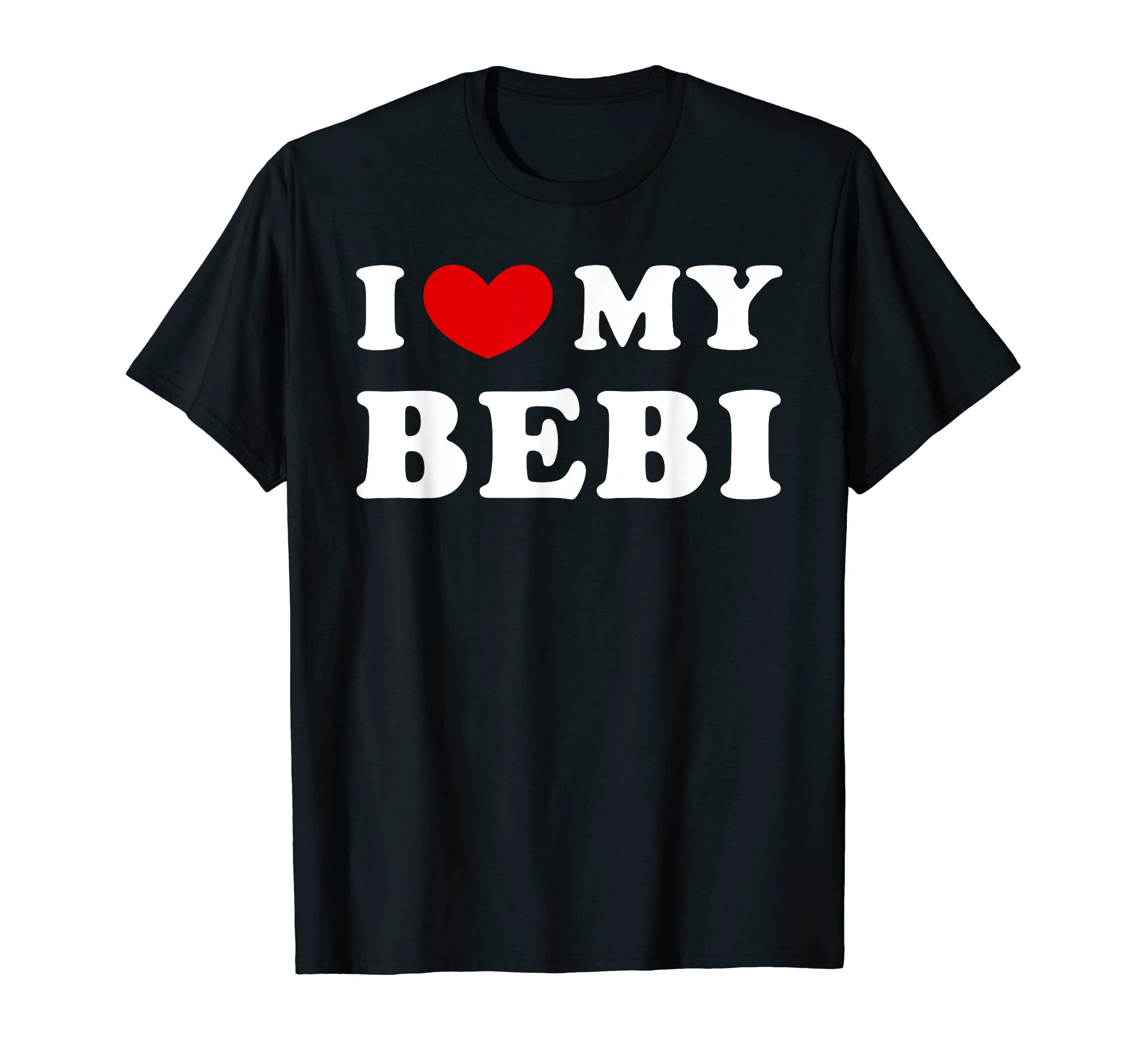 I Love My Bebi, I Heart My Bebi T-Shirt