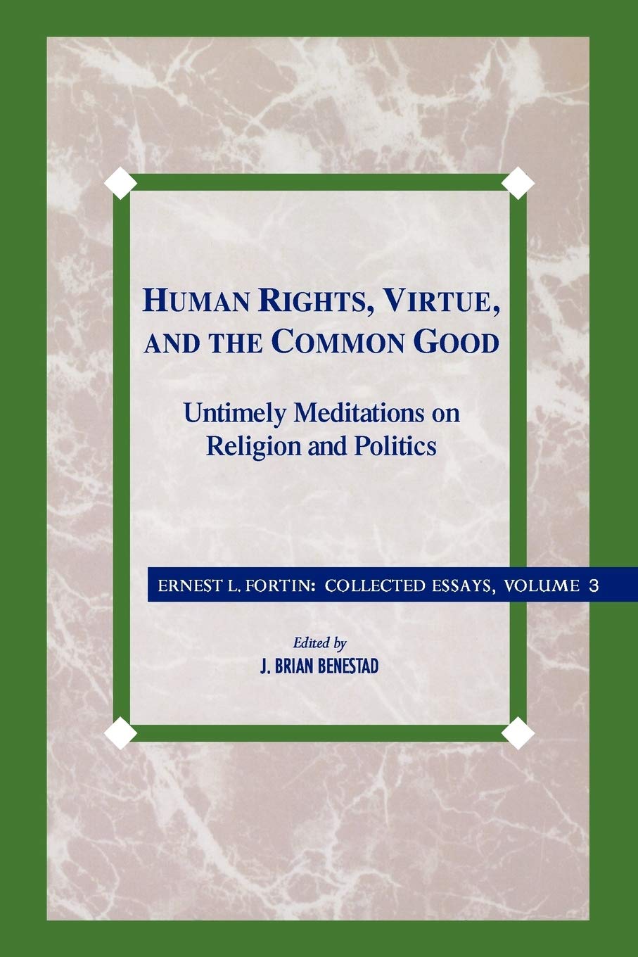 Human Rights, Virtue and the Common Good: Untimely Meditations on Religion and Politics: III (Ernest L. Fortin Essays)