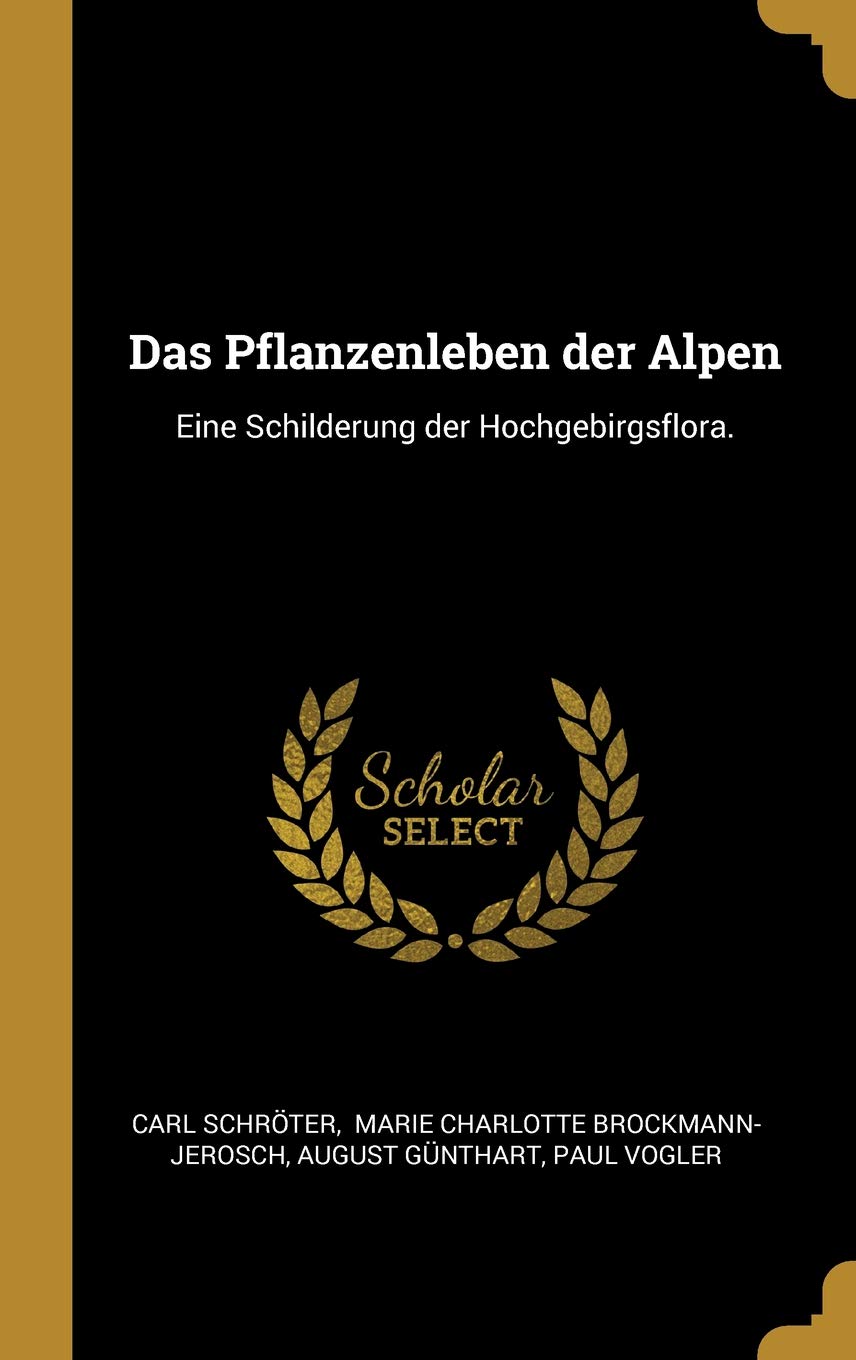 Das Pflanzenleben Der Alpen: Eine Schilderung Der Hochgebirgsflora. (German Edition)