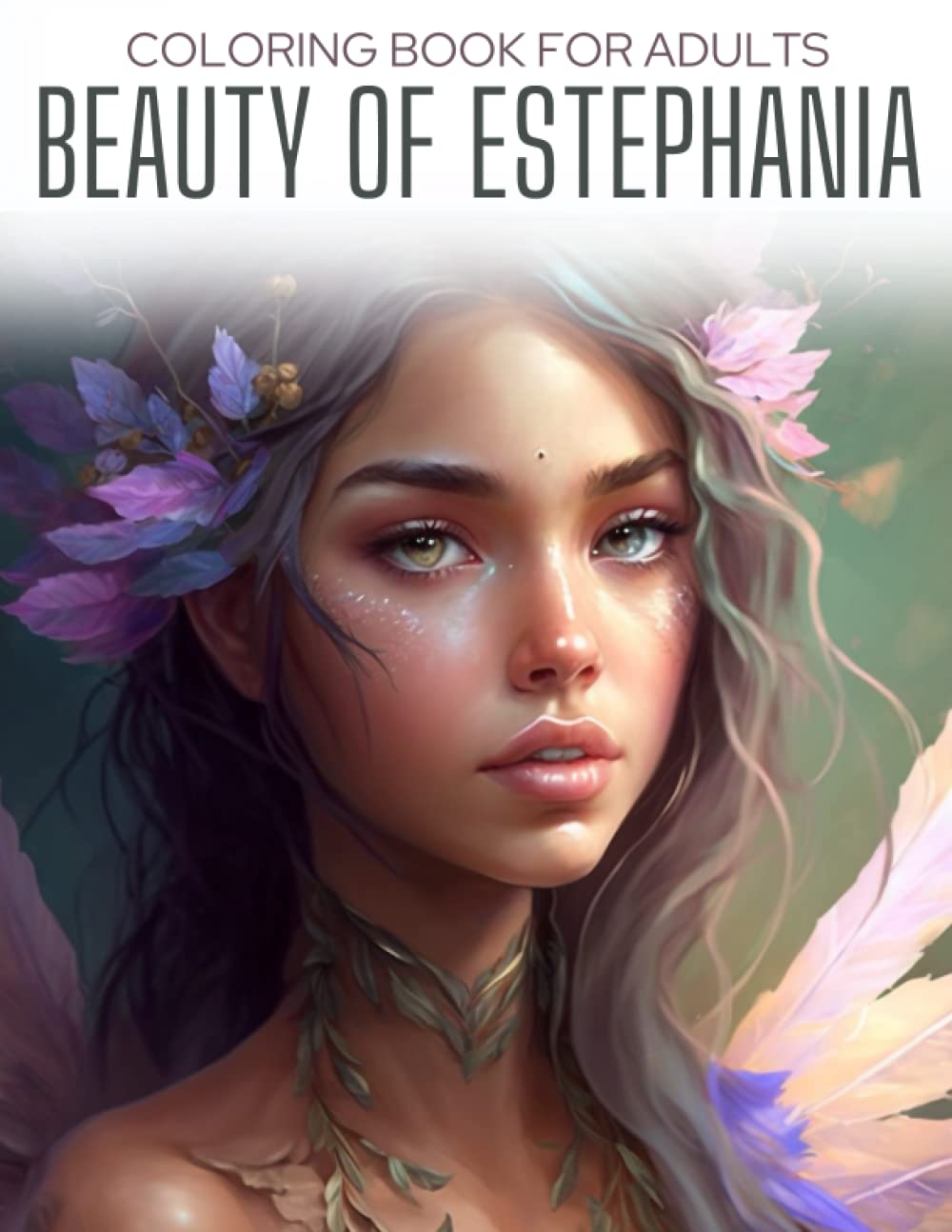 Beauty Of Estephania: Fairy Coloring Book for Adults - 50 Unique Coloring Pages to Color for Relaxation & Stress Relief with Fae & Fairies