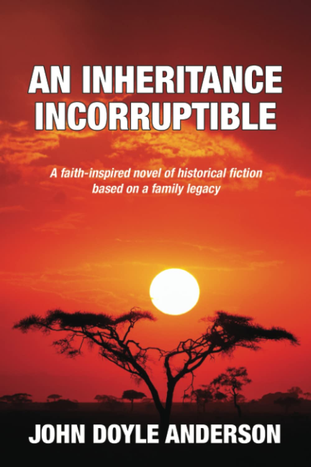 An Inheritance Incorruptible: A faith-inspired novel of historical fiction based on a family legacy