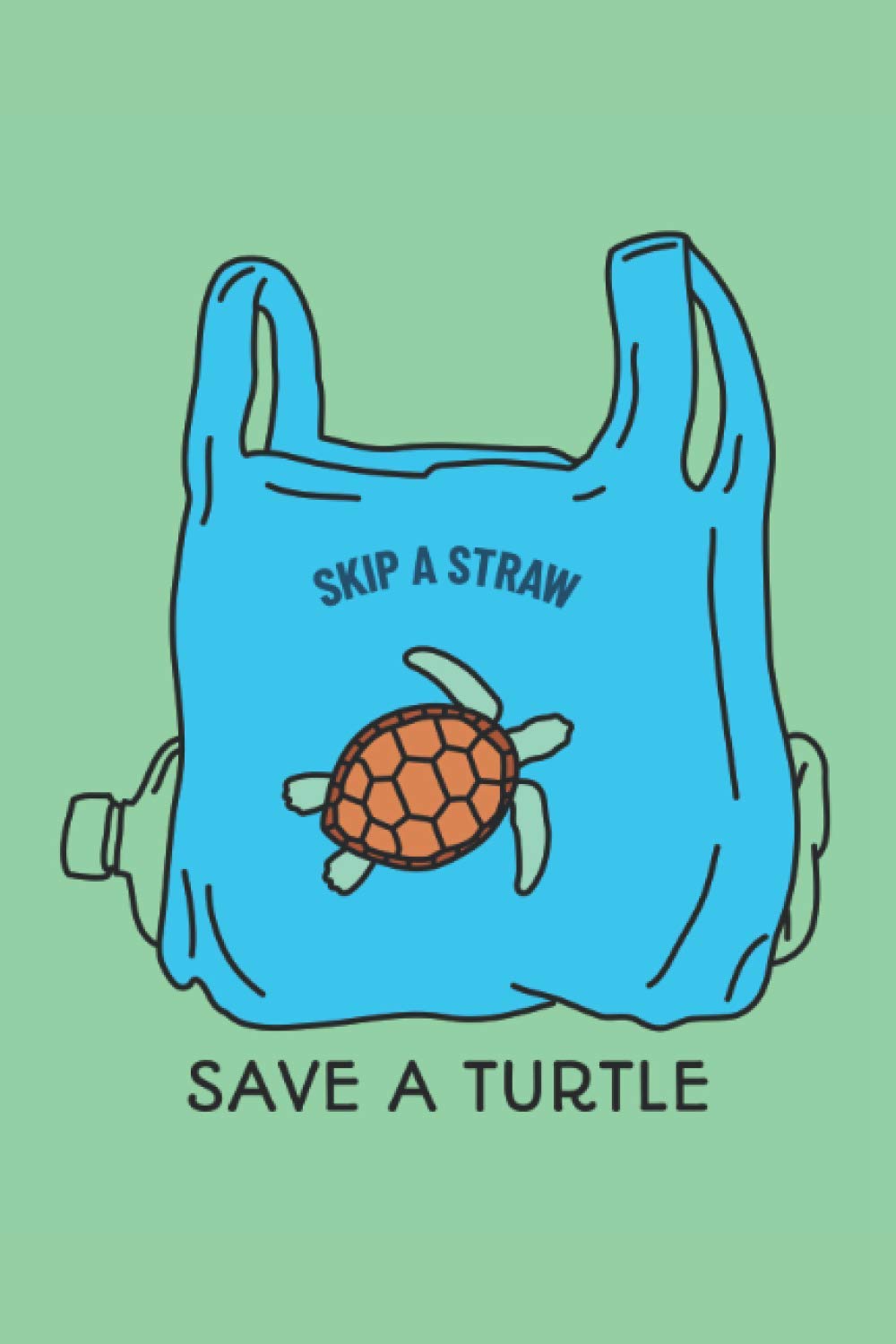 Skip A Straw Save A Turtle: Environmental Awareness Themed Notebook / Journal - Spread the anti plastic message. Save the oceans! - Size 6" x 9", 120 lined pages