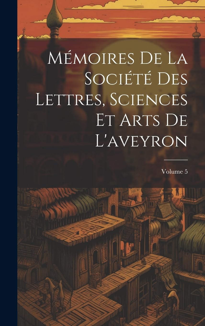 Mémoires De La Société Des Lettres, Sciences Et Arts De L'aveyron; Volume 5