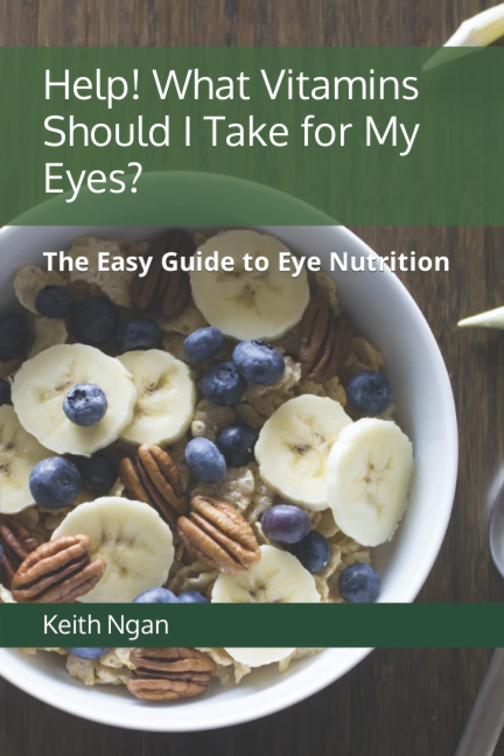 Help! What Vitamins Should I Take for My Eyes?: The Easy Guide to Eye Nutrition