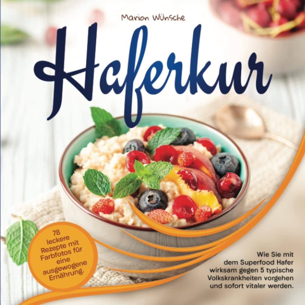 Haferkur: 78 leckere Rezepte mit Farbfotos für eine ausgewogene Ernährung. Wie Sie mit dem Superfood Hafer wirksam gegen 5 typische Volkskrankheiten vorgehen und sofort vitaler werden (German Edition)