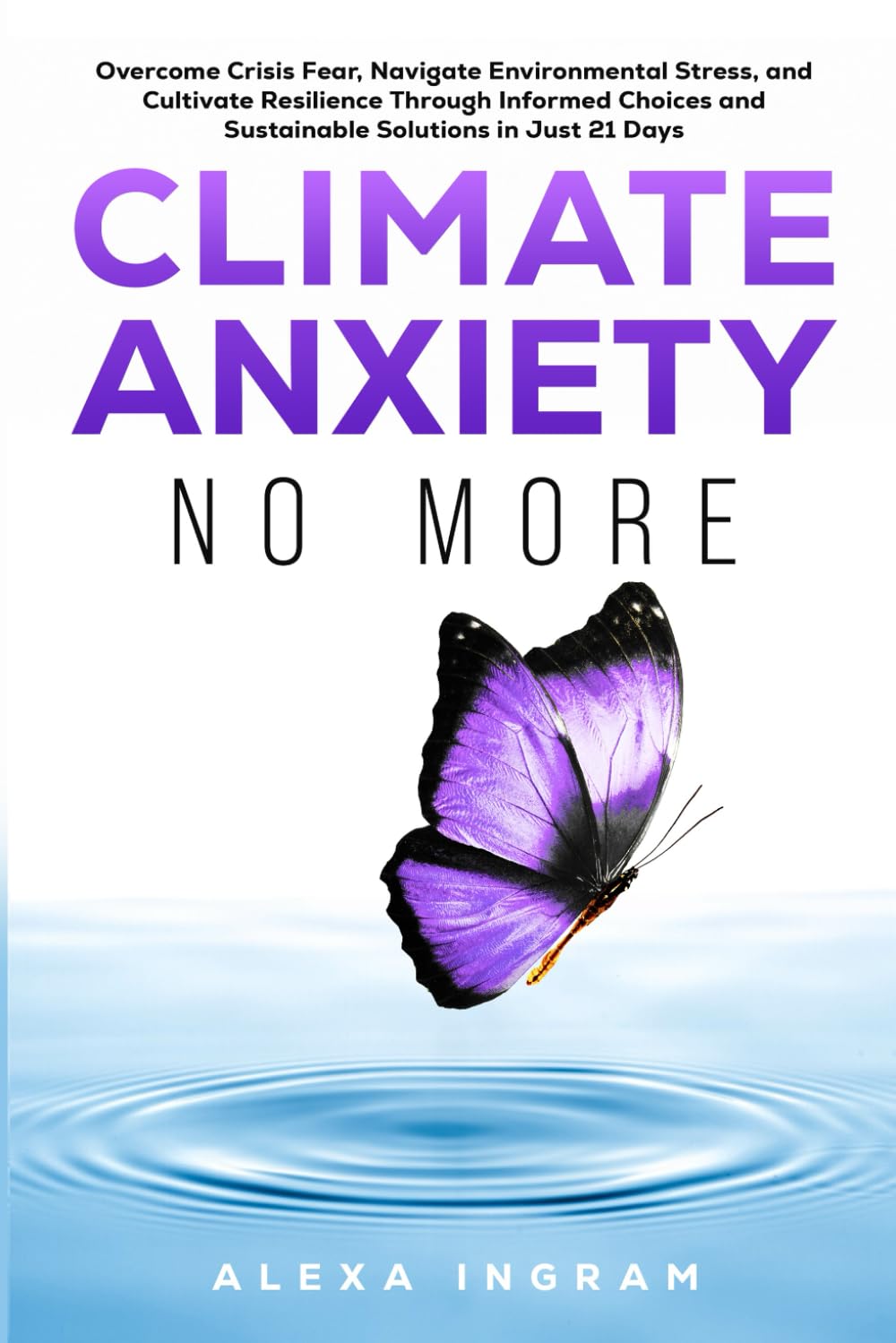 Climate Anxiety No More: Overcome Crisis Fear, Navigate Environmental Stress, and Cultivate Resilience Through Informed Choices and Sustainable Solutions in Just 21 Days (Climate Consciousness Series) Paperback – January 22, 2024