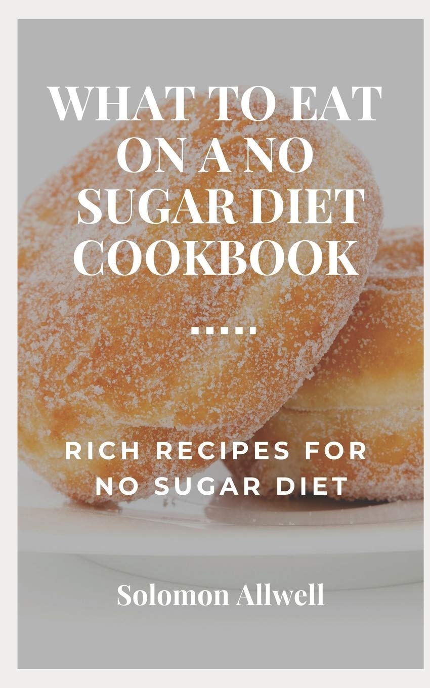 WhАt to ЕАt Оn a No Sugar DІЕt Cookbook: Rich Recipes for No Sugar Diet