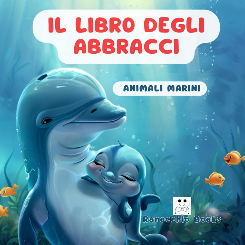 Il libro degli Abbracci. Animali Marini.: Un viaggio emotivo nel mondo sottomarino.