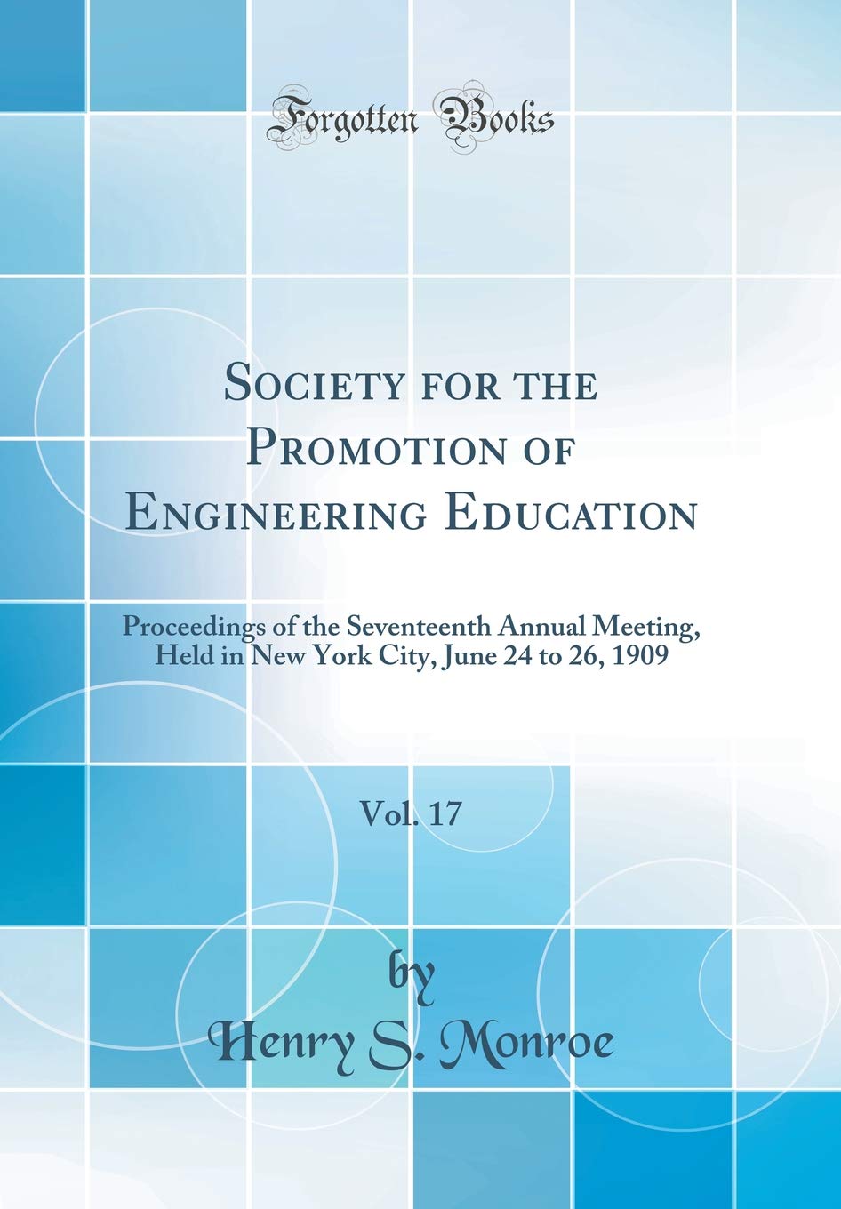 Society for the Promotion of Engineering Education, Vol. 17: Proceedings of the Seventeenth Annual Meeting, Held in New York City, June 24 to 26, 1909 (Classic Reprint)