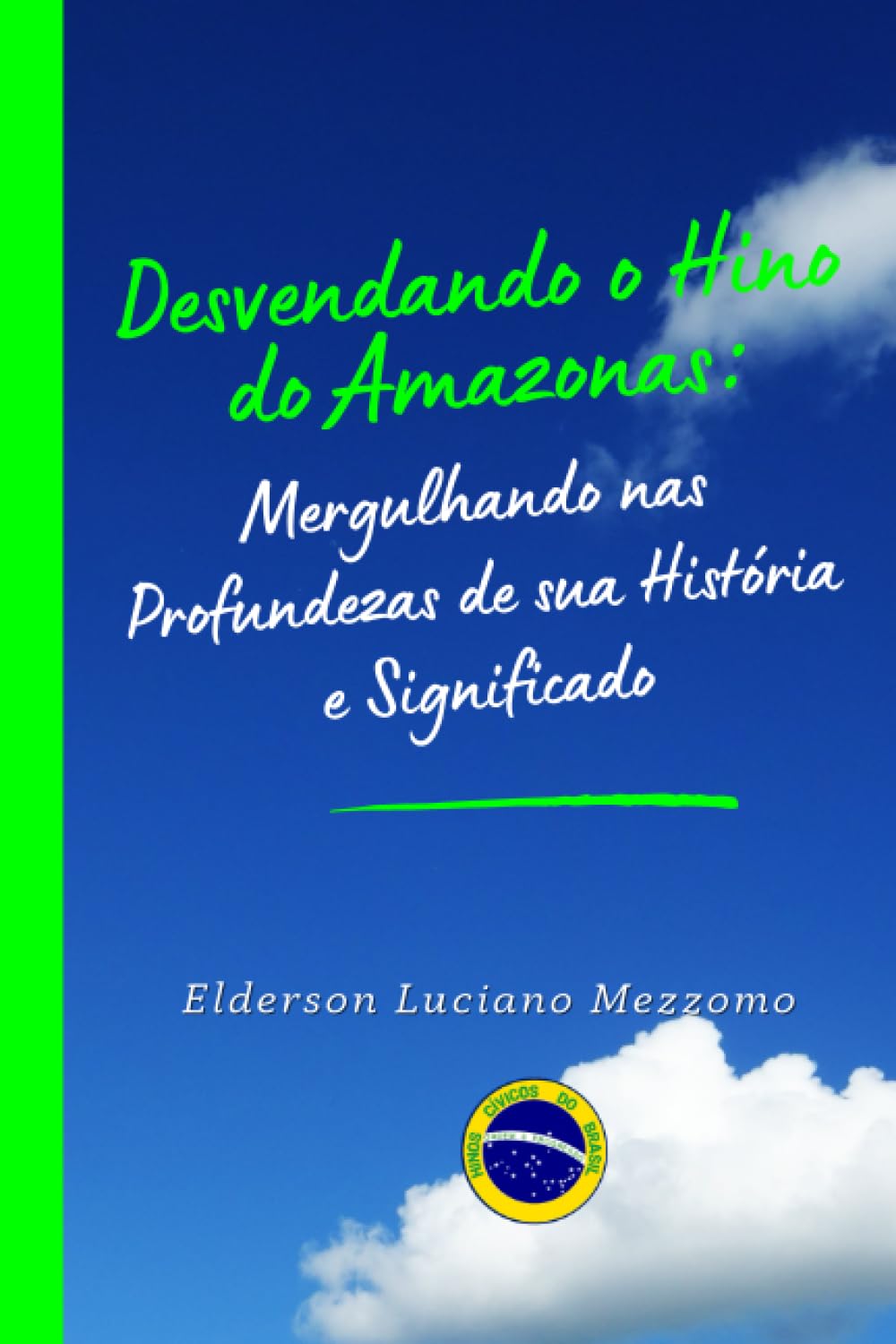 Desvendando o Hino do Amazonas: Mergulhando nas Profundezas de sua História e Significado (DESVENDANDO OS HINOS CÍVICOS DO BRASIL, Band 24)