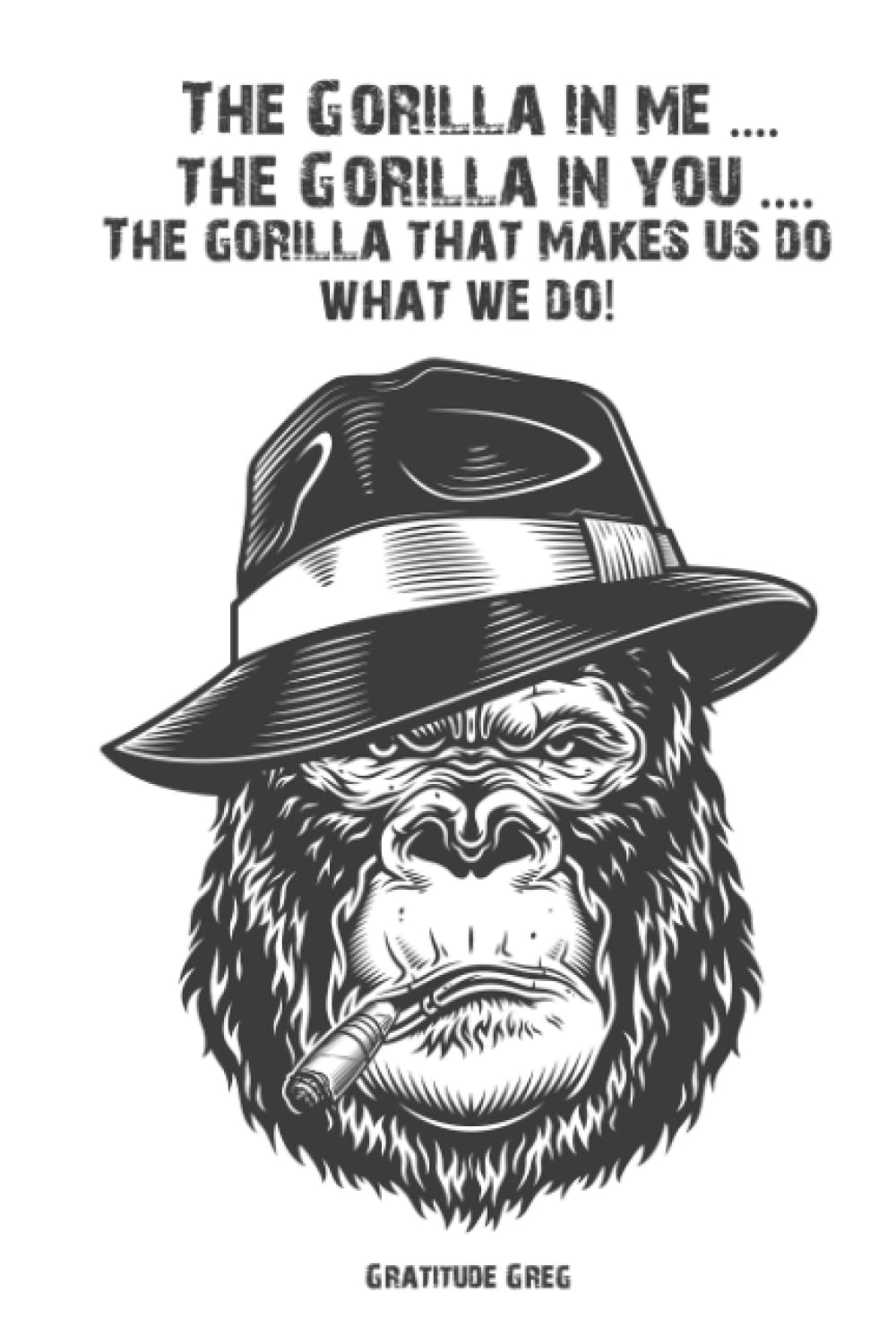 The Gorilla in me, the Gorilla in you, the Gorilla that makes us do what we do